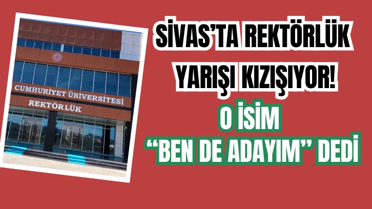 Sivas’ta Rektörlük Yarışı Kızışıyor! O İsim “Ben de Adayım” dedi