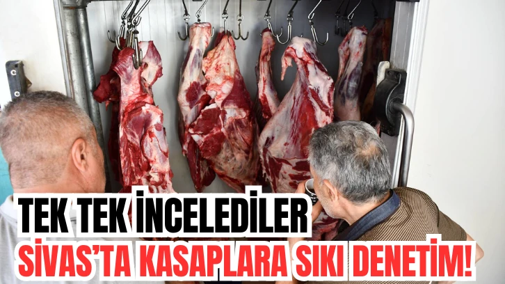 Sivas’ta Kasaplara Sıkı Denetim! Tek Tek İncelediler