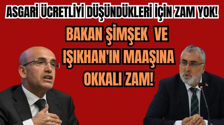 Asgari Ücretliyi Düşündükleri için Zam Yok! Bakan Şimşek ve Işıkhan'ın Maaşına Okkalı Zam! 