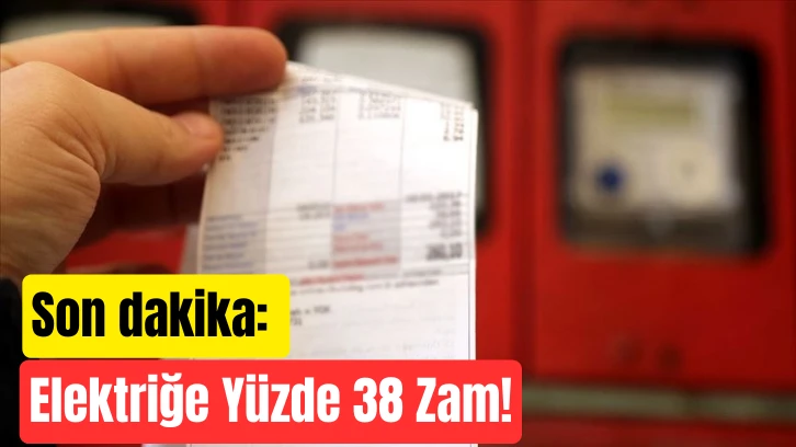 Son dakika: Elektriğe Yüzde 38 Zam!