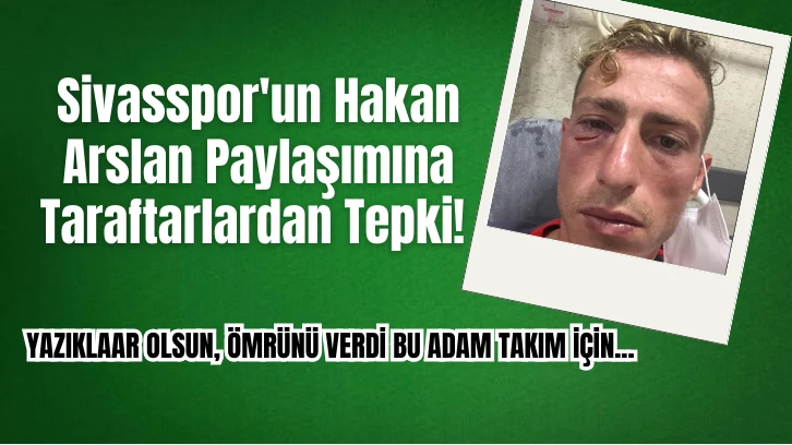 Sivasspor'un Hakan Arslan Paylaşımına Taraftarlardan Tepki! 
