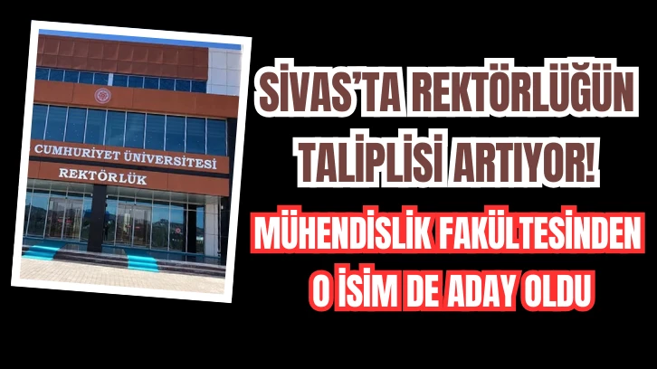 Sivas’ta Rektörlüğün Taliplisi Artıyor! Mühendislik Fakültesinden O İsim De Aday Oldu