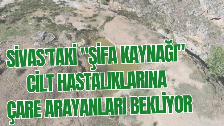 Sivas'taki 'Şifa Kaynağı' Cilt Hastalıklarına Çare Arayanları Bekliyor