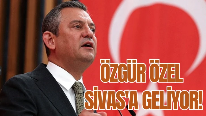 Özgür Özel Sivas'a Geliyor!