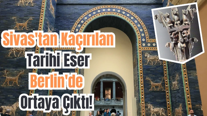 Sivas'tan Kaçırılan Tarihi Eser Berlin'de Ortaya Çıktı! 