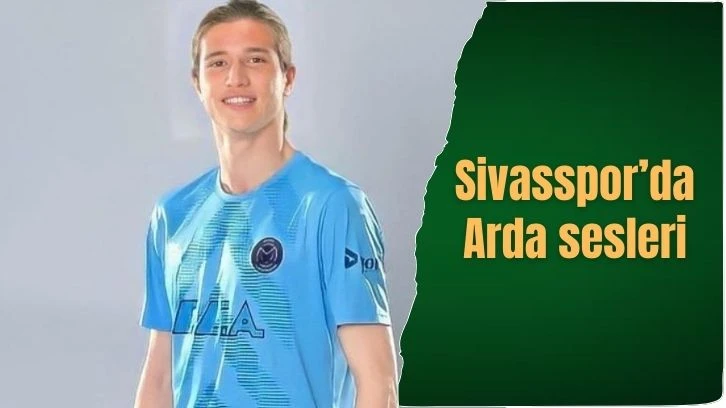 Sivasspor’da Arda sesleri
