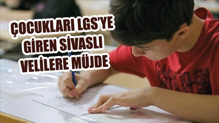 Çocukları LGS'ye Giren Sivaslı Velilere Müjde!