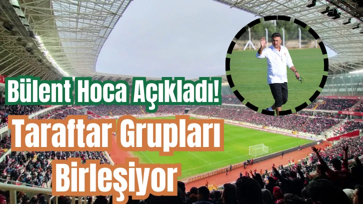 Bülent Hoca Açıkladı! Taraftar Grupları Birleşiyor