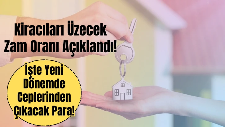 Kiracıları Üzecek Zam Oranı Açıklandı! İşte Yeni Dönemde Ceplerinden Çıkacak Para!