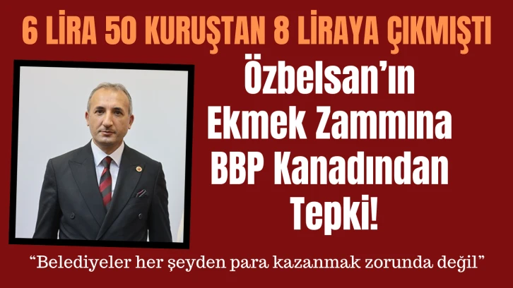 Özbelsan’ın Ekmek Zammına BBP Kanadından Tepki!