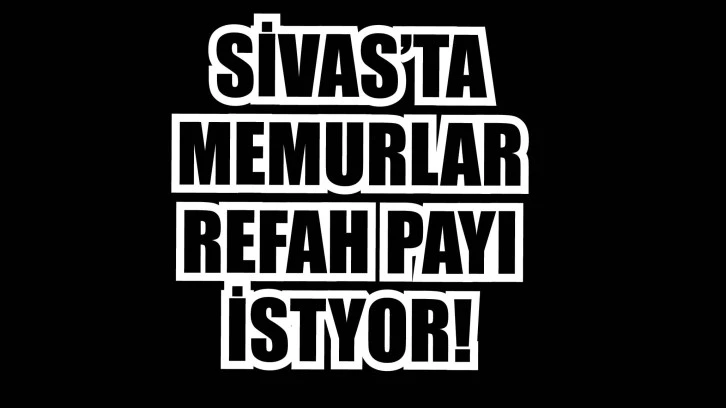 Sivaslı Memurlar Refah Payı İstiyor!