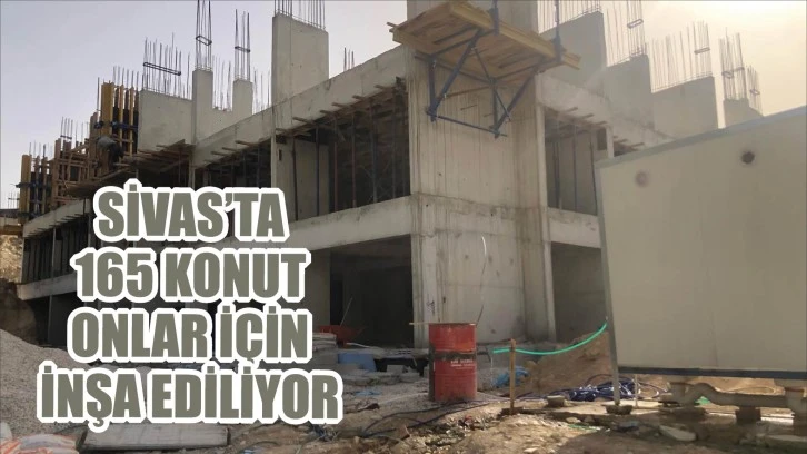 Sivas’ta 165 Konut Onlar İçin İnşa Ediliyor