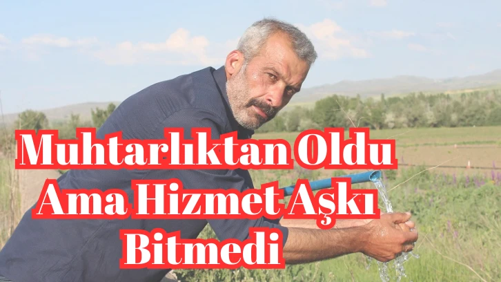 Muhtarlıktan Oldu Ama Hizmet Aşkı Bitmedi