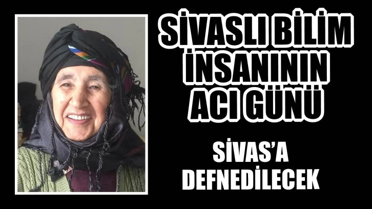 Sivaslı Bilim İnsanının Acı Günü! Sivas'a Defnedilecek  