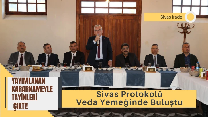 Yayımlanan Kararnameyle Tayinleri Çıktı! Sivas Protokolü Veda Yemeğinde Buluştu