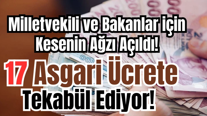 Milletvekili ve Bakanlar için Kesenin Ağzı Açıldı! 17 Asgari Ücrete Tekabül Ediyor! 