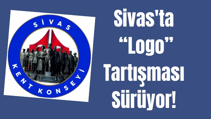 Sivas'ta 'Logo' Tartışması Sürüyor! 