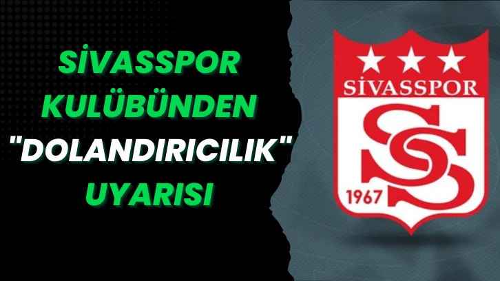 Sivasspor Kulübünden 'Dolandırıcılık' Uyarısı