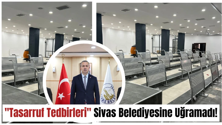 'Tasarruf Tedbirleri' Sivas Belediyesine Uğramadı!