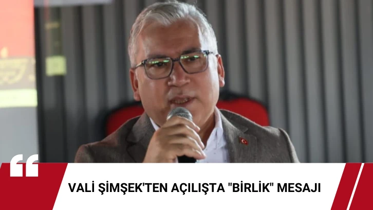 Vali Şimşek'ten Açılışta 'Birlik' Mesajı 