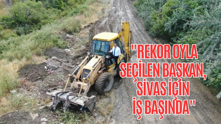  'Rekor Oyla Seçilen Başkan, Sivas İçin İş Başında'