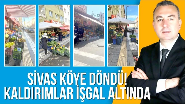 Sivas Köye Döndü... Kaldırımlar İşgal Altında!