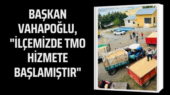 Başkan Vahapoğlu, 'İlçemizde TMO Hizmete Başlamıştır'