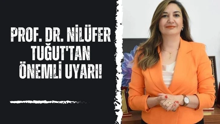 Prof. Dr. Nilüfer Tuğut'tan  Önemli Uyarı!