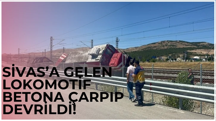 Sivas'a Gelen Lokomotif Betona Çarpıp Devrildi!
