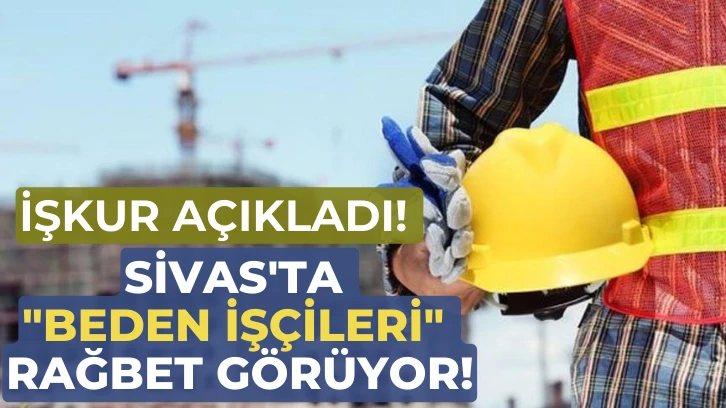 Sivas'ta 'Beden İşçileri' Rağbet Görüyor!