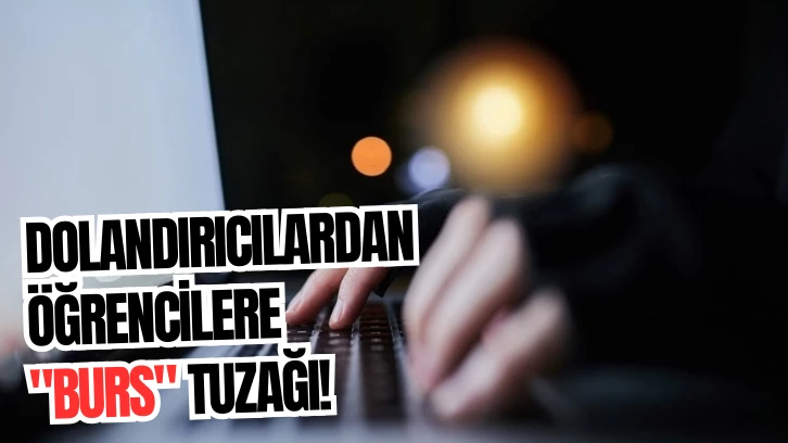 Dolandırıcılardan Öğrencilere 'Burs' Tuzağı! 