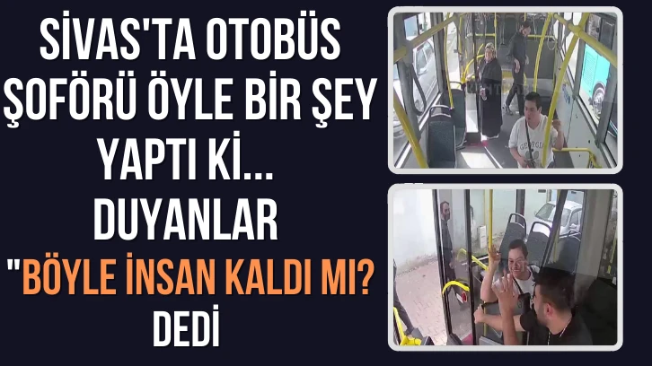 Sivas'ta Otobüs Şoförü Öyle Bir Şey Yaptı Ki... Duyanlar 'Böyle İnsan Kaldı mı? Dedi 