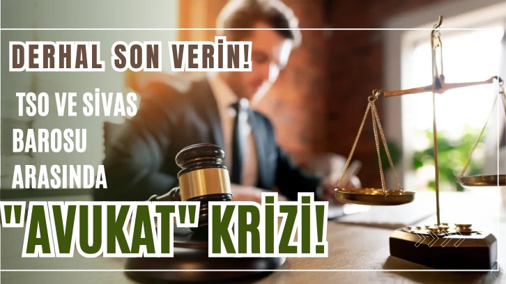  TSO ve Sivas Barosu Arasında 'Avukat' Krizi! Derhal Son Verin!
