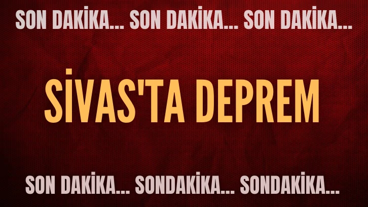 Son Dakika: Sivas'ta Deprem 