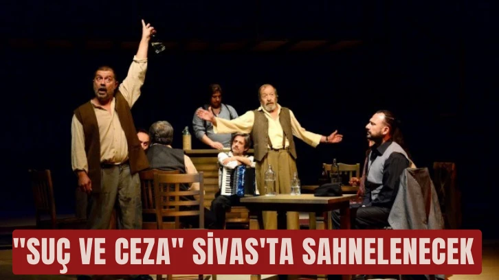 'Suç ve Ceza' Sivas'ta Sahnelenecek 