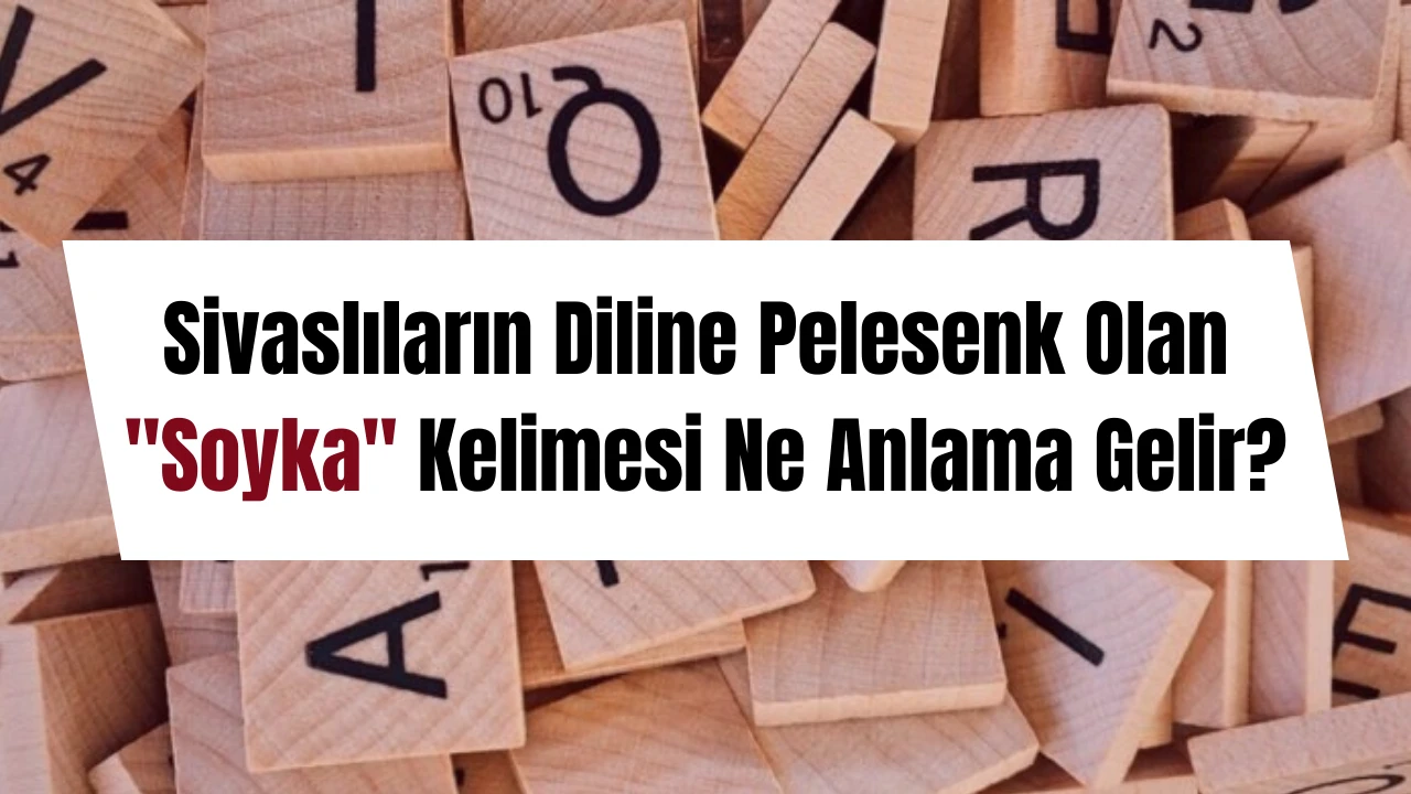 Sivaslıların Diline Pelesenk Olan 'Soyka' Kelimesi Ne Anlama Gelir?