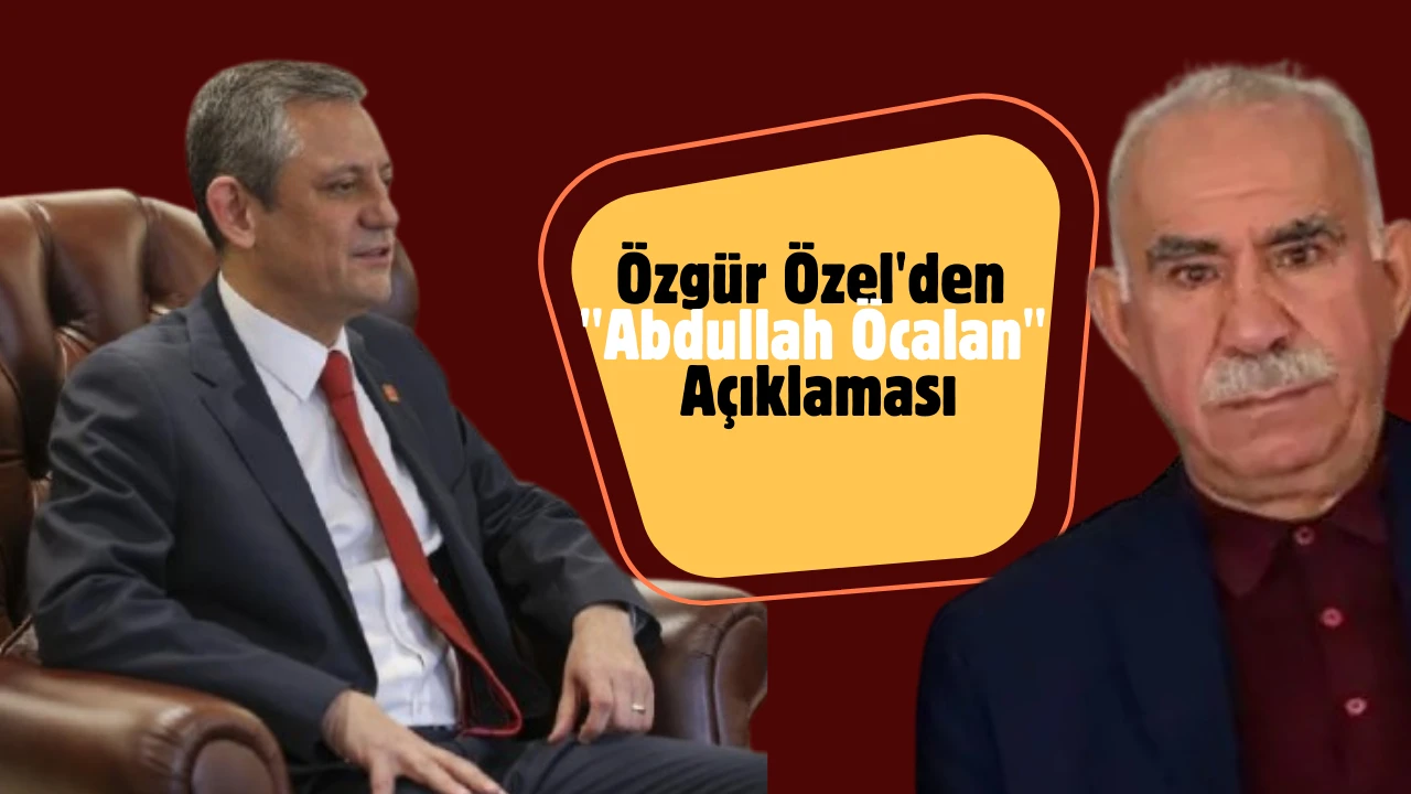 Özgür Özel'den 'Abdullah Öcalan' Açıklaması