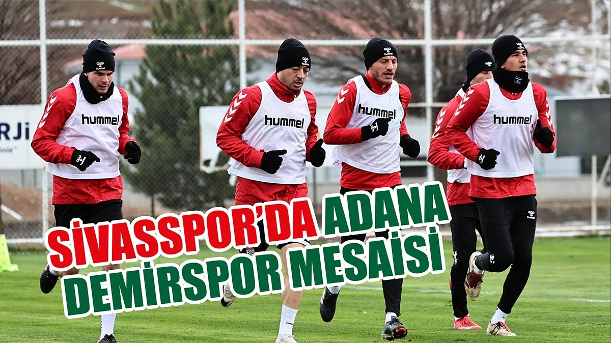 Sivasspor’da Adana Demirspor Mesaisi