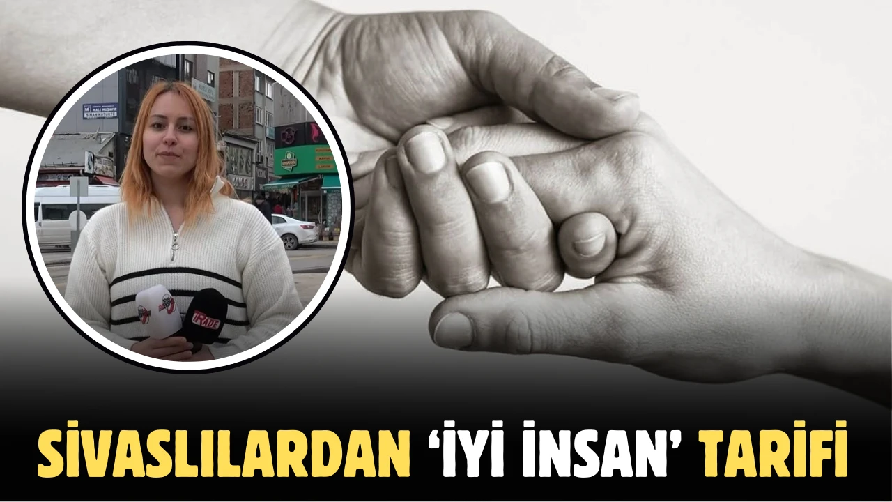 Sivaslılardan ‘iyi insan’ tarifi 
