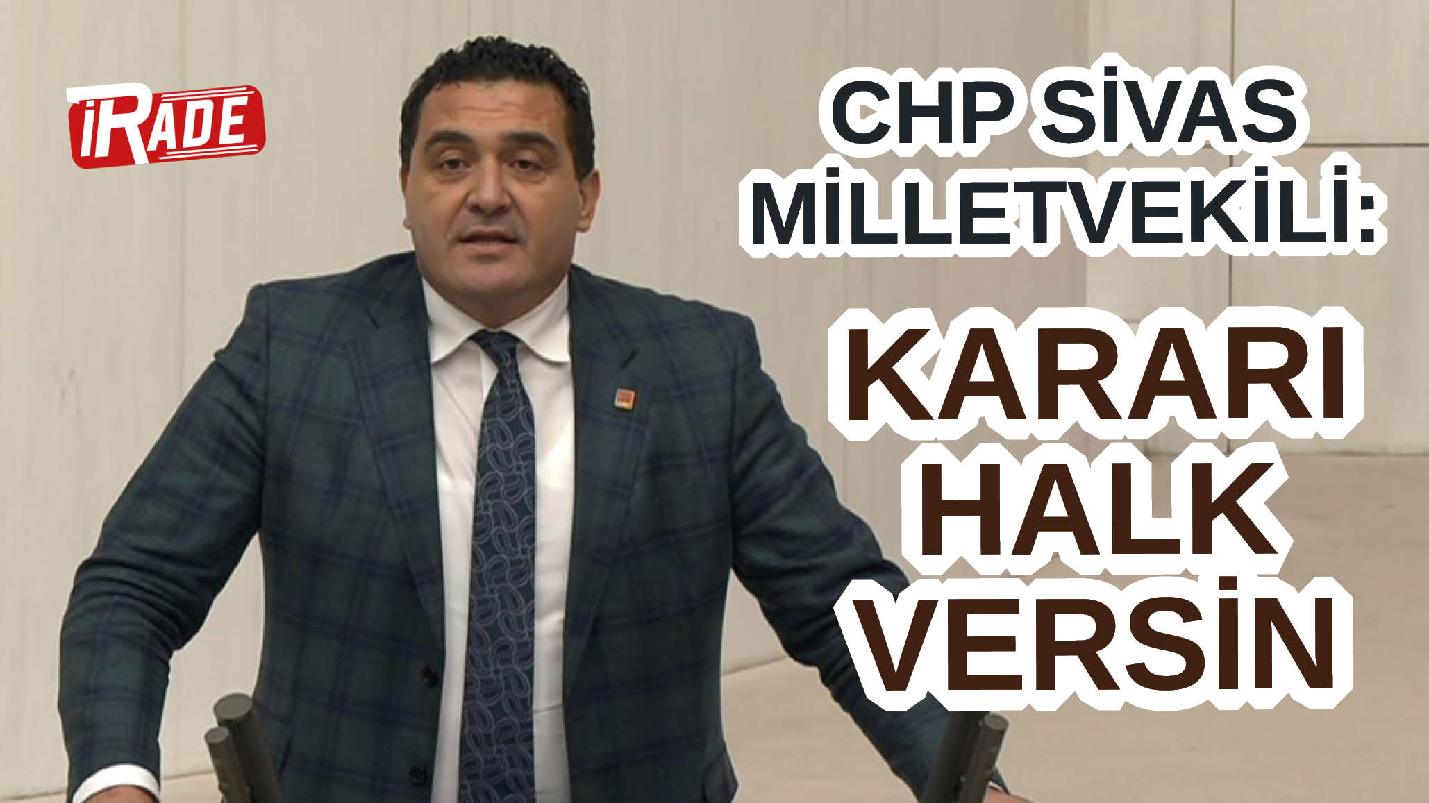 CHP Sivas Vekili: Kararı Halk Versin