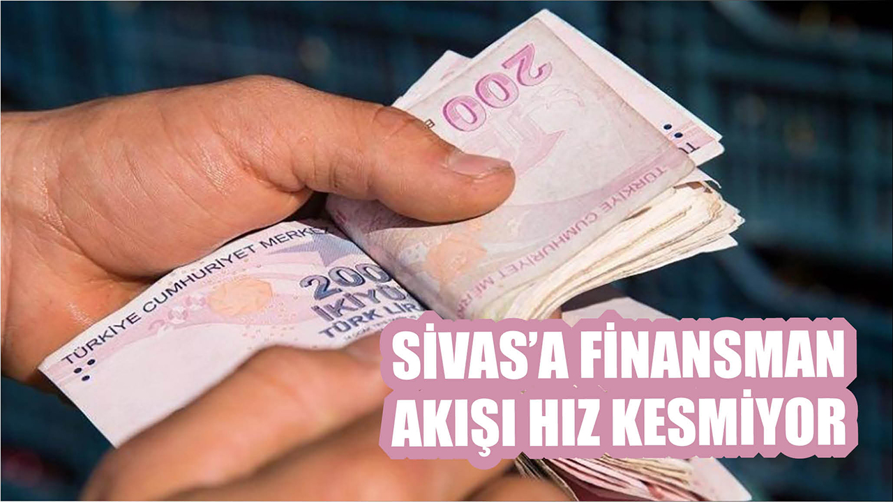 Sivas'a Finansman Akışı Hız Kesmiyor