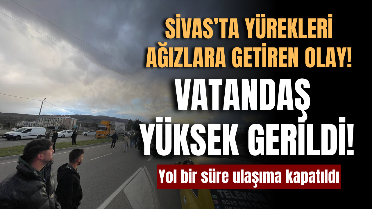 Sivas'ta yürekleri ağızlara getiren olay!
