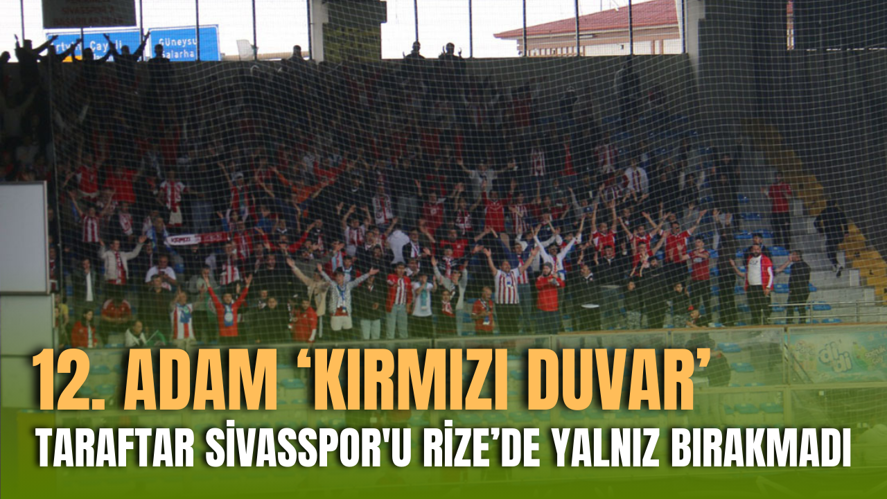 Taraftar Sivasspor'u Rize’de yalnız bırakmadı