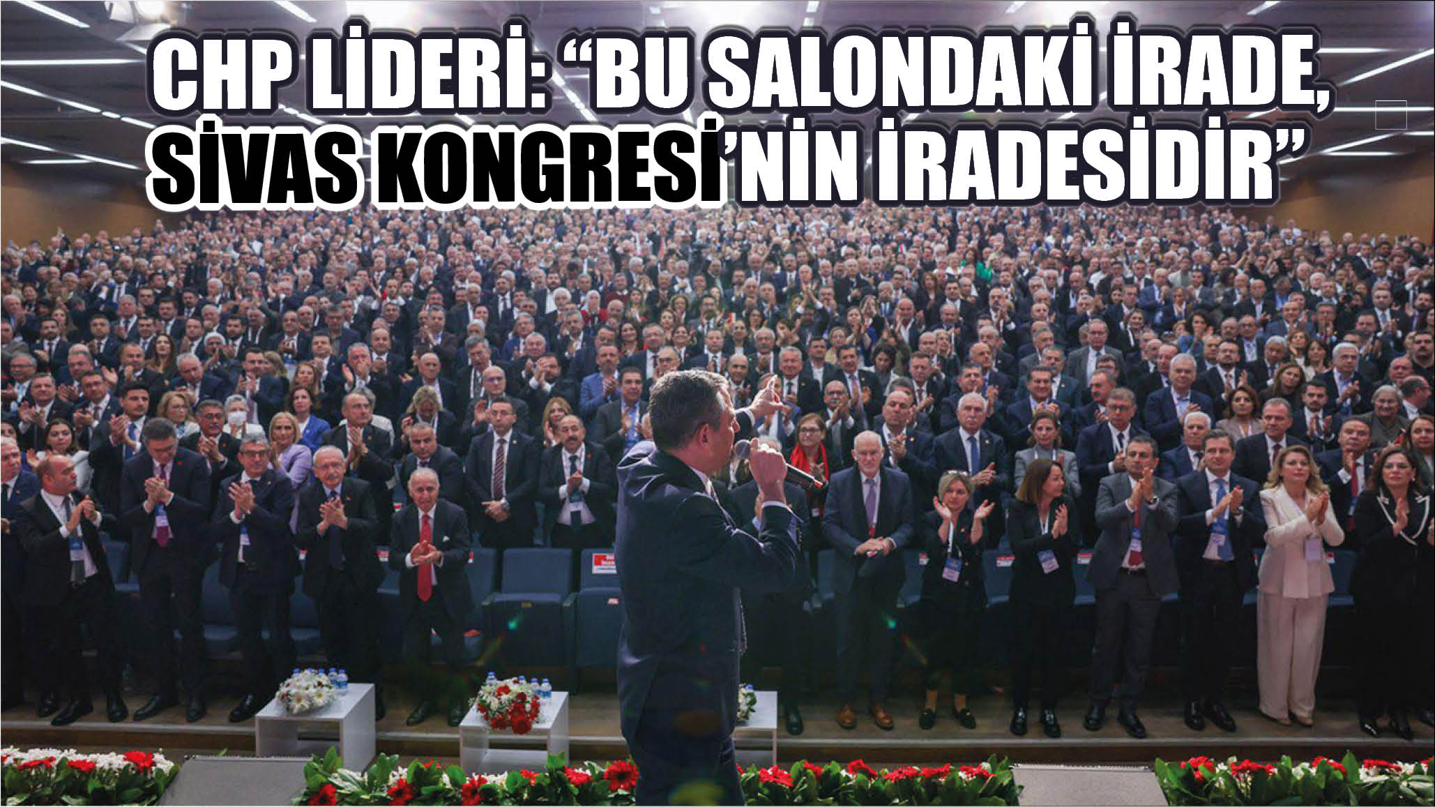 CHP Lideri: “Bu Salondaki İrade, Sivas Kongresi'nin İradesidir”
