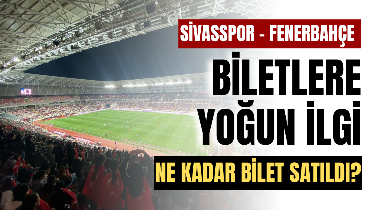 Sivasspor - Fenerbahçe maçı biletlerine yoğun ilgi