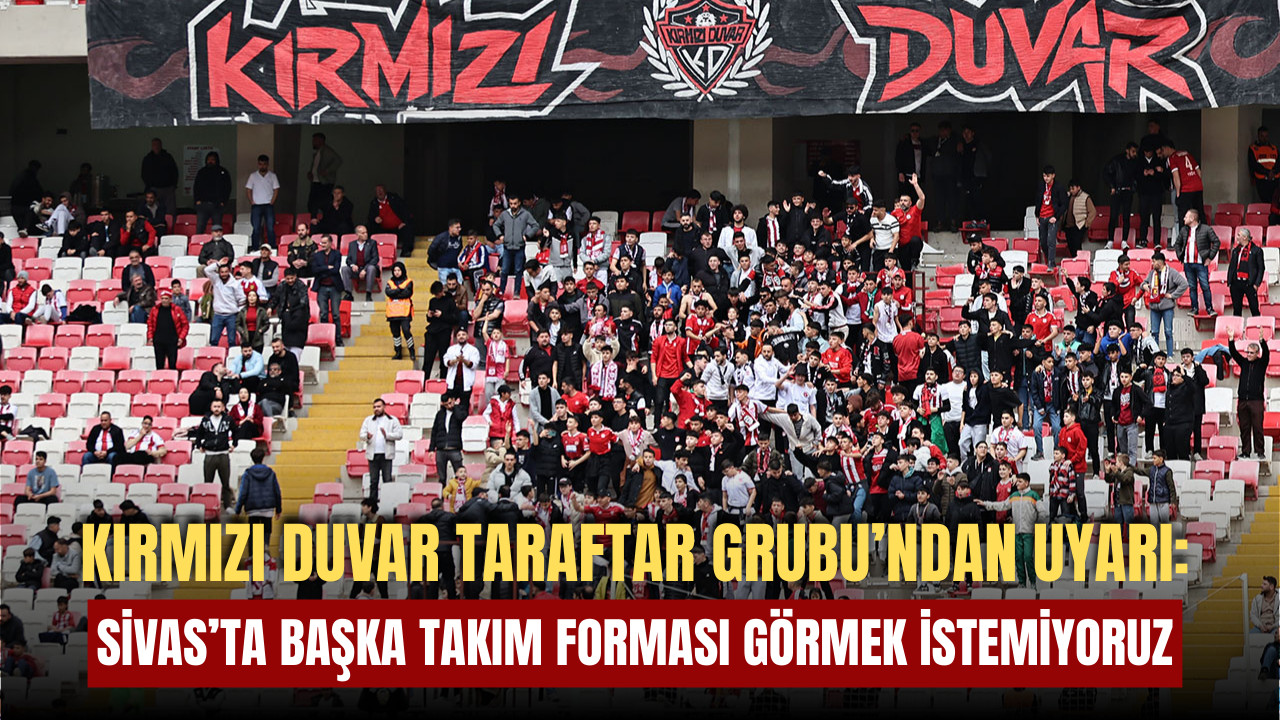 “Sivas’ta başka takım forması görmek istemiyoruz”