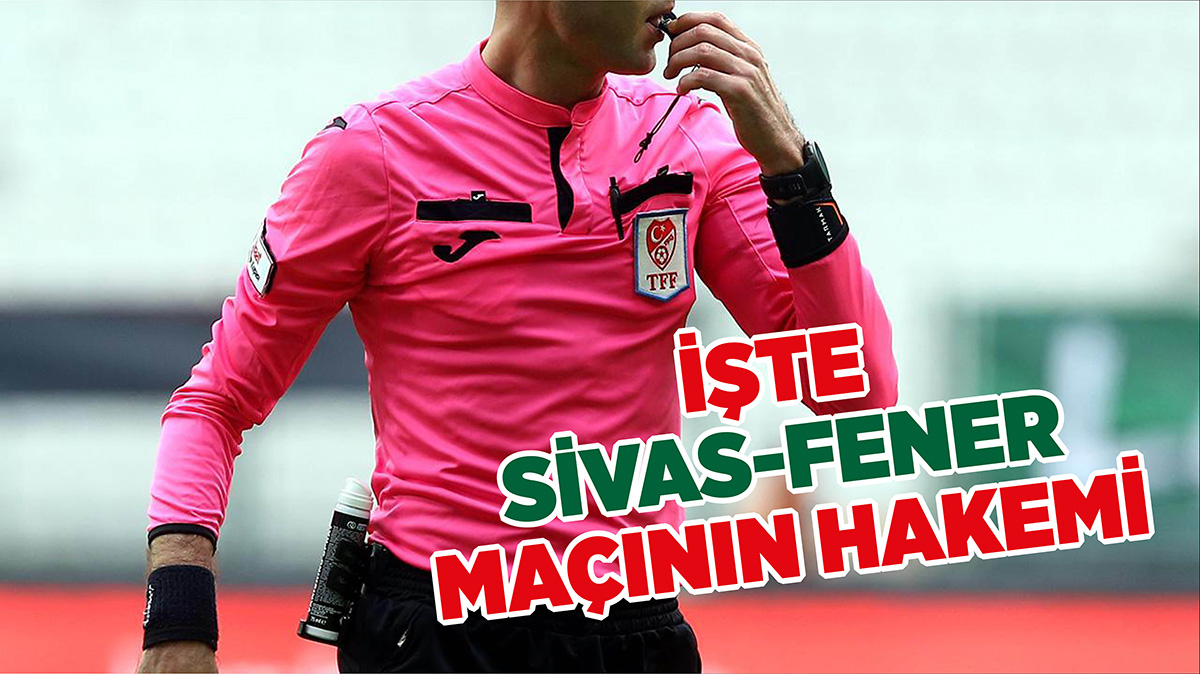 Sivasspor - Fenerbahçe Maçının Hakemi Belli Oldu