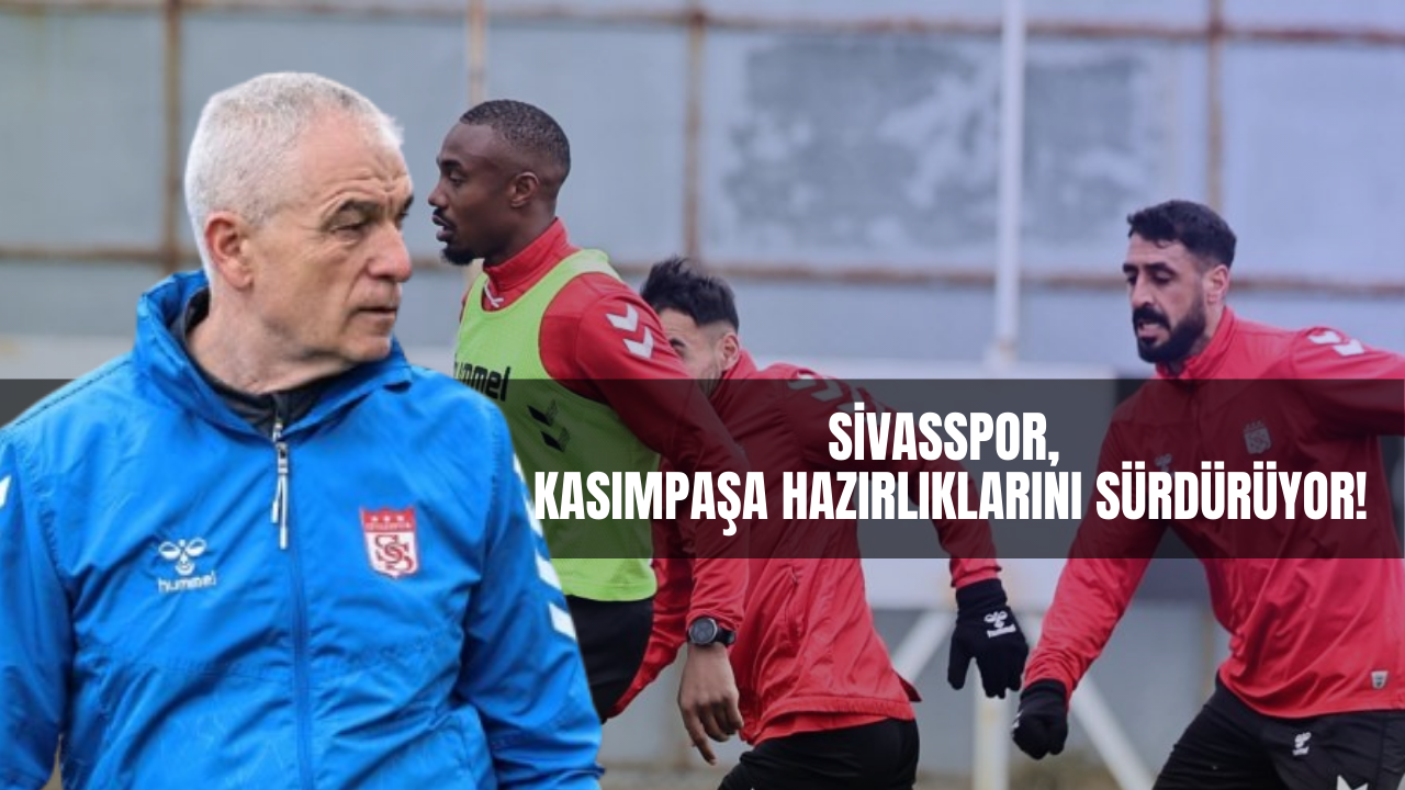 Sivasspor Kasımpaşa hazırlıklarını sürdürüyor!