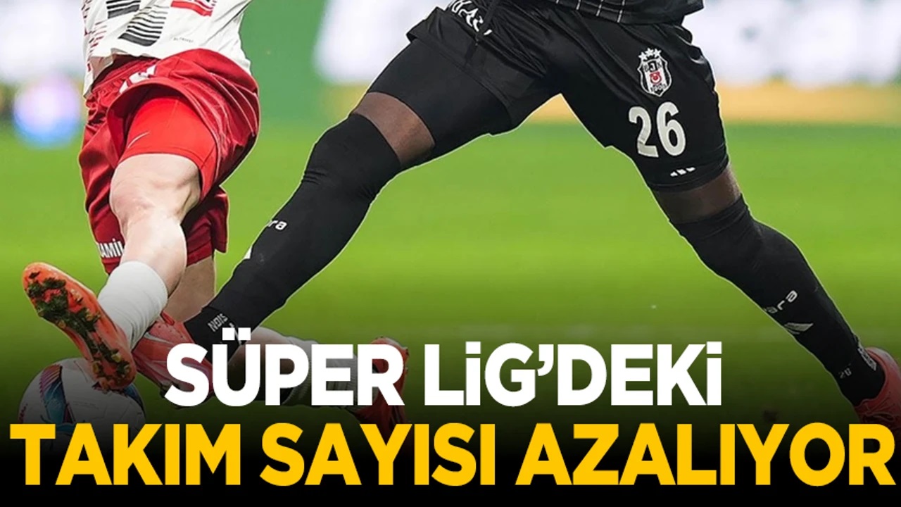 TFF Resmen Açıkladı! Süper Lig'deki Takım Sayısı Düştü