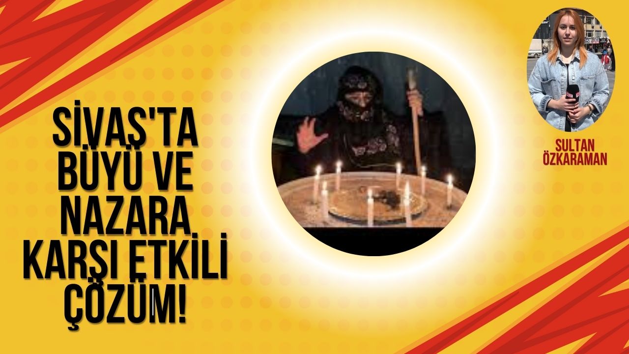 Sivas'ta Büyü Ve Nazara Karşı Etkili Çözüm!